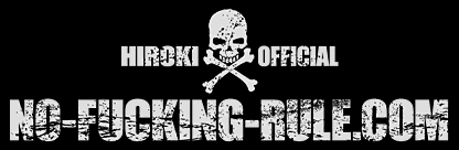 HIROKI OFFICIAL [NO-FUCKING-RULE.COM]